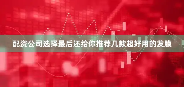 配资公司选择最后还给你推荐几款超好用的发膜
