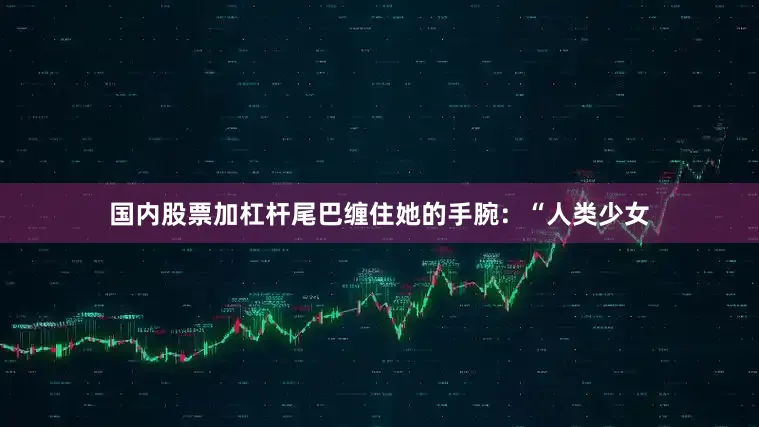 国内股票加杠杆尾巴缠住她的手腕：“人类少女