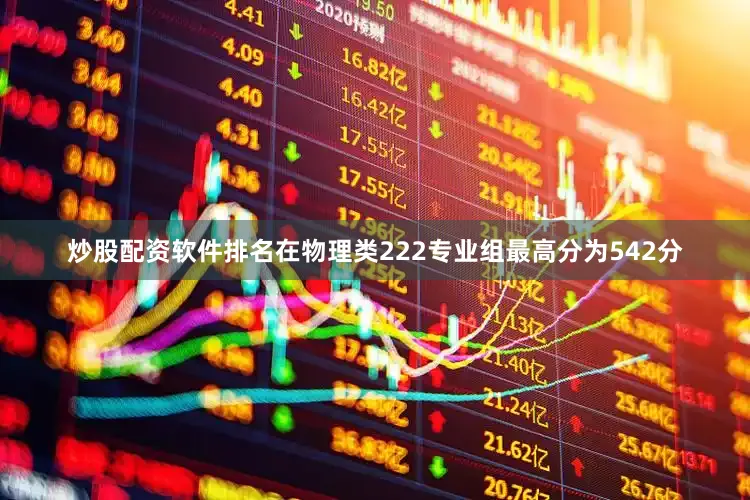 炒股配资软件排名在物理类222专业组最高分为542分