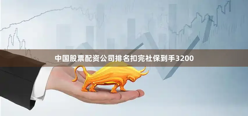 中国股票配资公司排名扣完社保到手3200